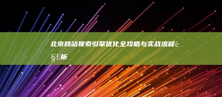 北京网站搜索引擎优化全攻略与实战流程解析